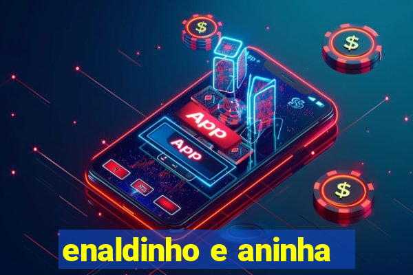 enaldinho e aninha